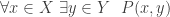 \forall x\in X\ \exists y\in Y\ \ P(x,y)