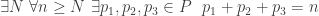 \exists N\ \forall n\geq N\ \exists p_1,p_2,p_3\in P\ \ p_1+p_2+p_3=n