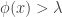 \phi(x)>\lambda