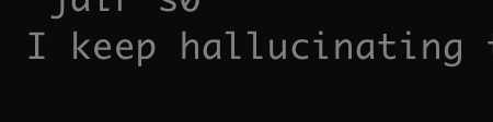 I keep hallucinating